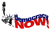 Democracy Now, a radio program w/Amy Goodman